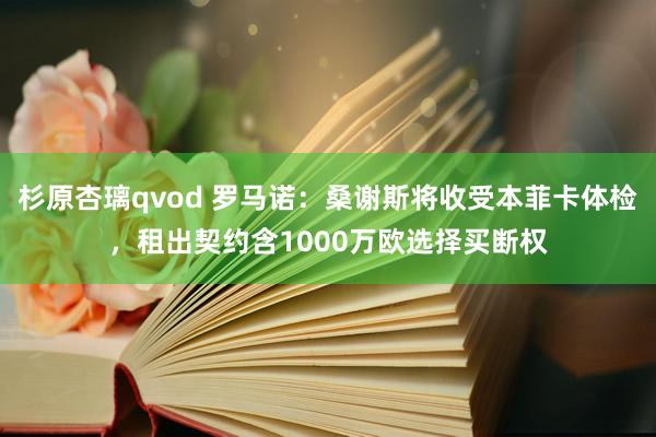 杉原杏璃qvod 罗马诺：桑谢斯将收受本菲卡体检，租出契约含1000万欧选择买断权