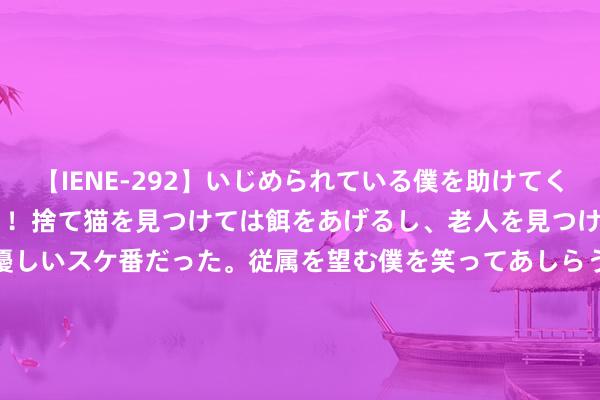 【IENE-292】いじめられている僕を助けてくれたのは まさかのスケ番！！捨て猫を見つけては餌をあげるし、老人を見つけては席を譲るうわさ通りの優しいスケ番だった。従属を望む僕を笑ってあしらうも、徐々にサディスティックな衝動が芽生え始めた高3の彼女</a>2013-07-18アイエナジー&$IE NERGY！117分钟 乱局升级：内塔尼亚胡批准对真主党入手，土耳其思打以色列？