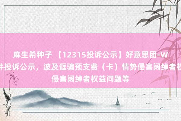 麻生希种子 【12315投诉公示】好意思团-W新增324件投诉公示，波及诓骗预支费（卡）情势侵害阔绰者权益问题等