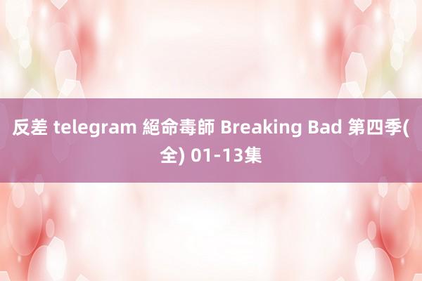 反差 telegram 絕命毒師 Breaking Bad 第四季(全) 01-13集